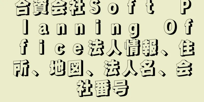 合資会社Ｓｏｆｔ　Ｐｌａｎｎｉｎｇ　Ｏｆｆｉｃｅ法人情報、住所、地図、法人名、会社番号