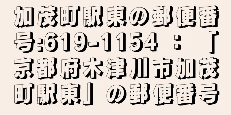 加茂町駅東の郵便番号:619-1154 ： 「京都府木津川市加茂町駅東」の郵便番号