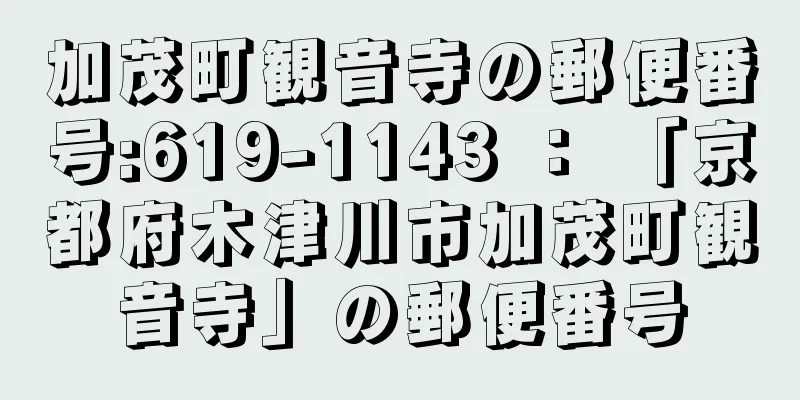 加茂町観音寺の郵便番号:619-1143 ： 「京都府木津川市加茂町観音寺」の郵便番号