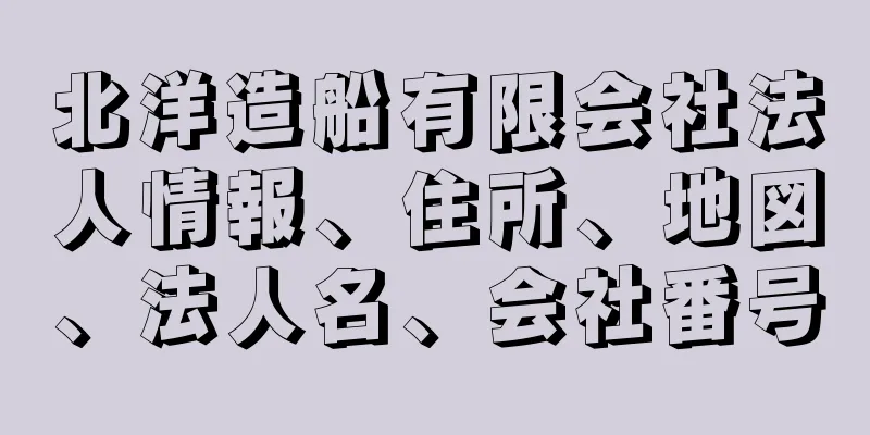 北洋造船有限会社法人情報、住所、地図、法人名、会社番号