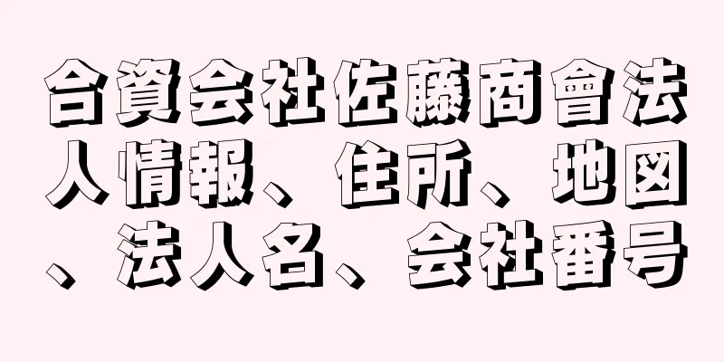 合資会社佐藤商會法人情報、住所、地図、法人名、会社番号