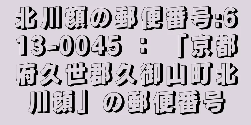 北川顔の郵便番号:613-0045 ： 「京都府久世郡久御山町北川顔」の郵便番号