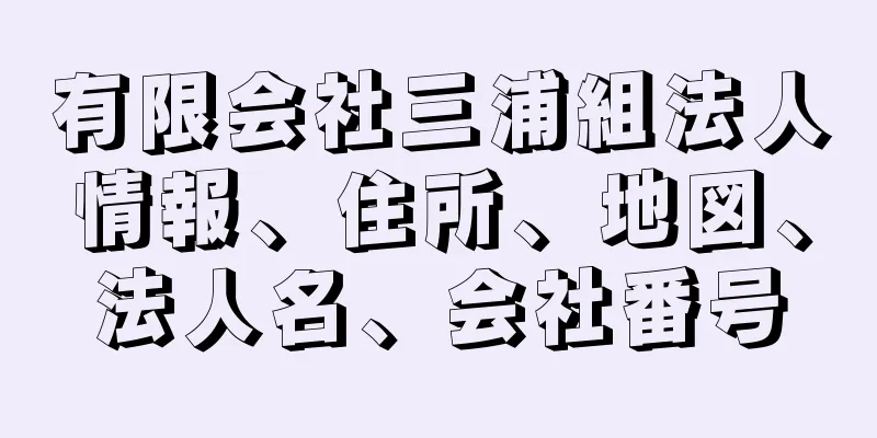 有限会社三浦組法人情報、住所、地図、法人名、会社番号