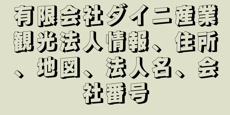 有限会社ダイニ産業観光法人情報、住所、地図、法人名、会社番号