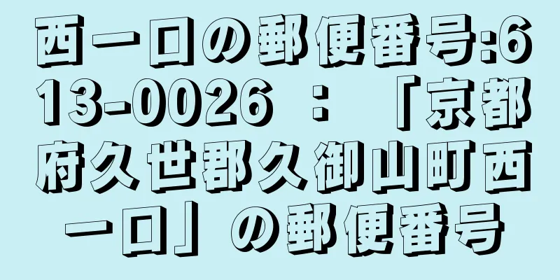 西一口の郵便番号:613-0026 ： 「京都府久世郡久御山町西一口」の郵便番号