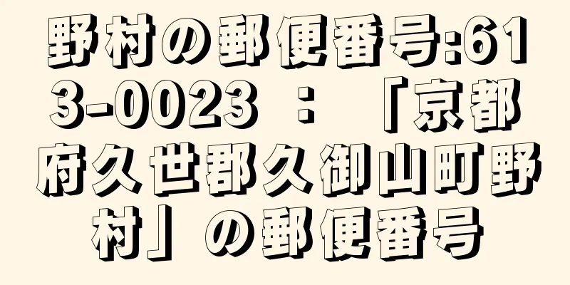 野村の郵便番号:613-0023 ： 「京都府久世郡久御山町野村」の郵便番号