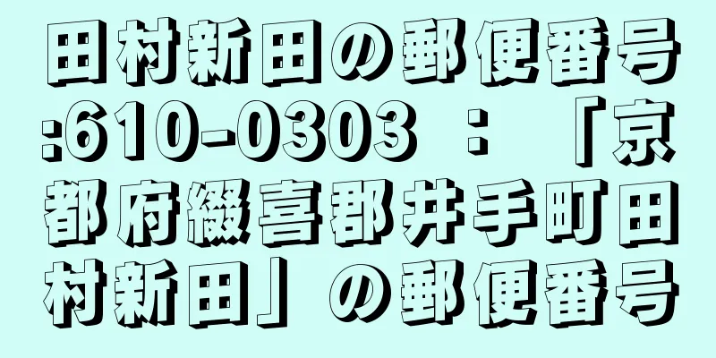 田村新田の郵便番号:610-0303 ： 「京都府綴喜郡井手町田村新田」の郵便番号