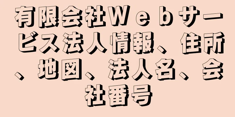 有限会社Ｗｅｂサービス法人情報、住所、地図、法人名、会社番号