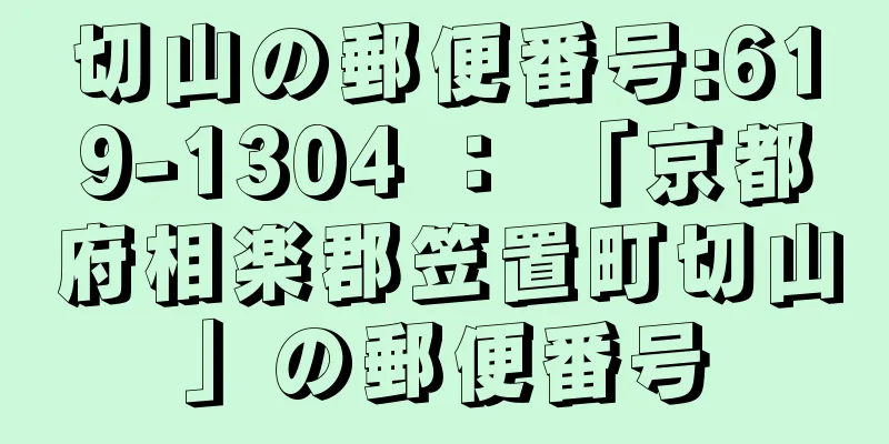 切山の郵便番号:619-1304 ： 「京都府相楽郡笠置町切山」の郵便番号