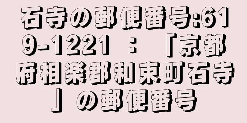 石寺の郵便番号:619-1221 ： 「京都府相楽郡和束町石寺」の郵便番号