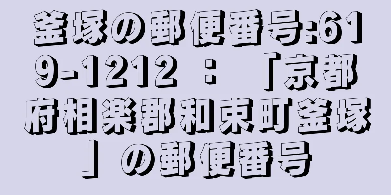 釜塚の郵便番号:619-1212 ： 「京都府相楽郡和束町釜塚」の郵便番号