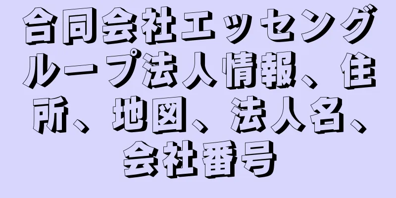 合同会社エッセングループ法人情報、住所、地図、法人名、会社番号