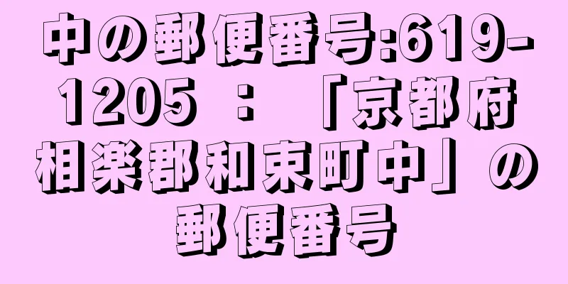 中の郵便番号:619-1205 ： 「京都府相楽郡和束町中」の郵便番号