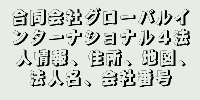 合同会社グローバルインターナショナル４法人情報、住所、地図、法人名、会社番号