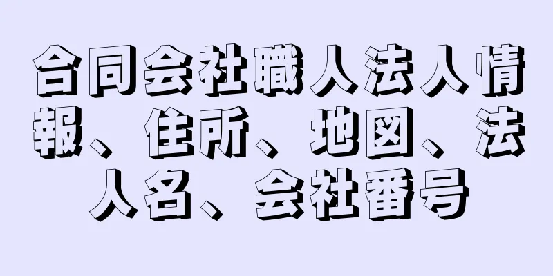 合同会社職人法人情報、住所、地図、法人名、会社番号