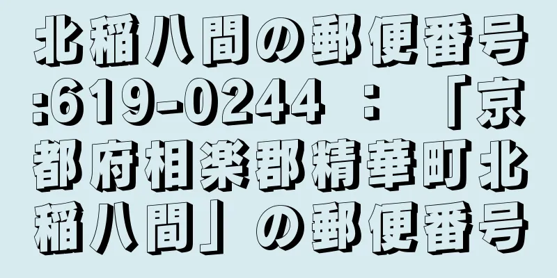 北稲八間の郵便番号:619-0244 ： 「京都府相楽郡精華町北稲八間」の郵便番号