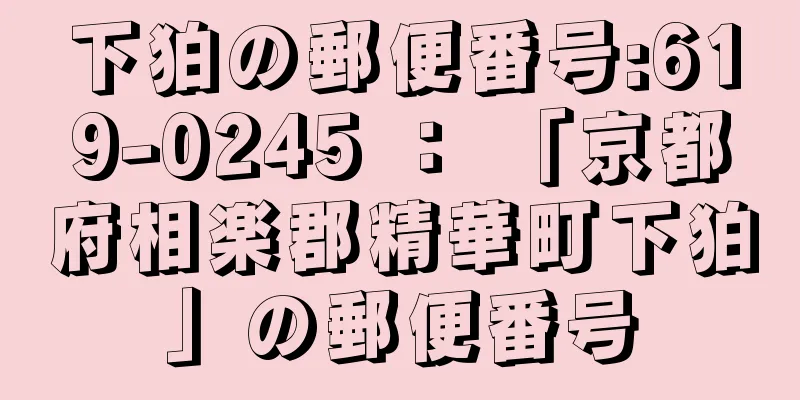 下狛の郵便番号:619-0245 ： 「京都府相楽郡精華町下狛」の郵便番号