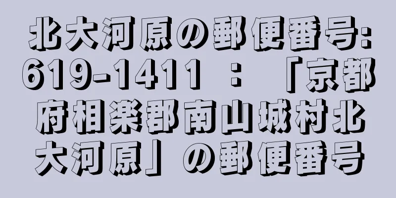 北大河原の郵便番号:619-1411 ： 「京都府相楽郡南山城村北大河原」の郵便番号