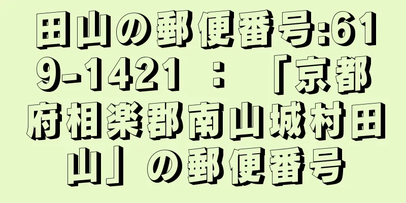 田山の郵便番号:619-1421 ： 「京都府相楽郡南山城村田山」の郵便番号