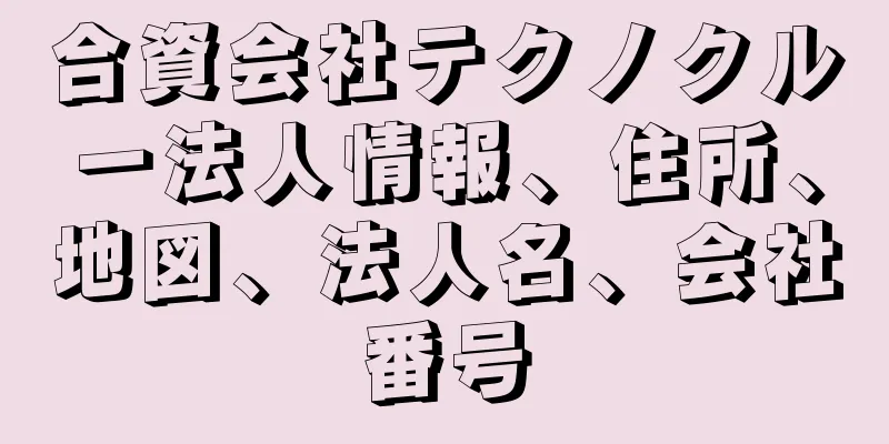 合資会社テクノクルー法人情報、住所、地図、法人名、会社番号