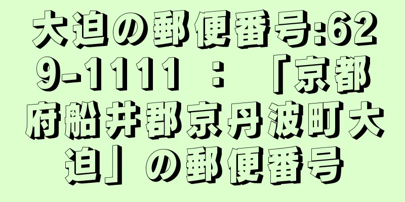 大迫の郵便番号:629-1111 ： 「京都府船井郡京丹波町大迫」の郵便番号