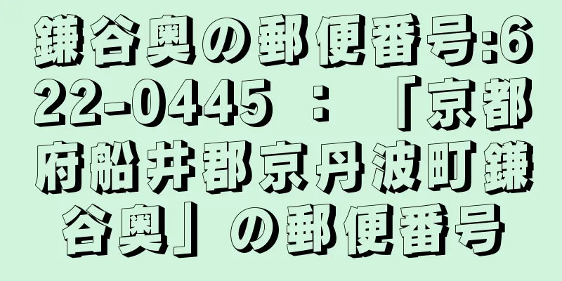 鎌谷奥の郵便番号:622-0445 ： 「京都府船井郡京丹波町鎌谷奥」の郵便番号