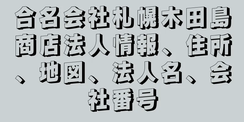 合名会社札幌木田島商店法人情報、住所、地図、法人名、会社番号