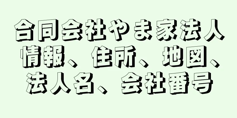 合同会社やま家法人情報、住所、地図、法人名、会社番号