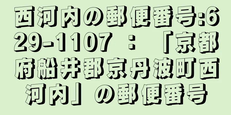 西河内の郵便番号:629-1107 ： 「京都府船井郡京丹波町西河内」の郵便番号