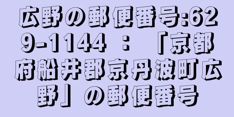 広野の郵便番号:629-1144 ： 「京都府船井郡京丹波町広野」の郵便番号