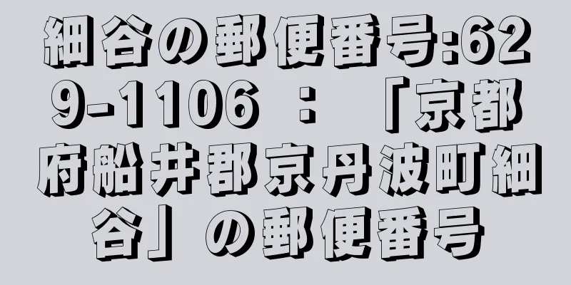 細谷の郵便番号:629-1106 ： 「京都府船井郡京丹波町細谷」の郵便番号