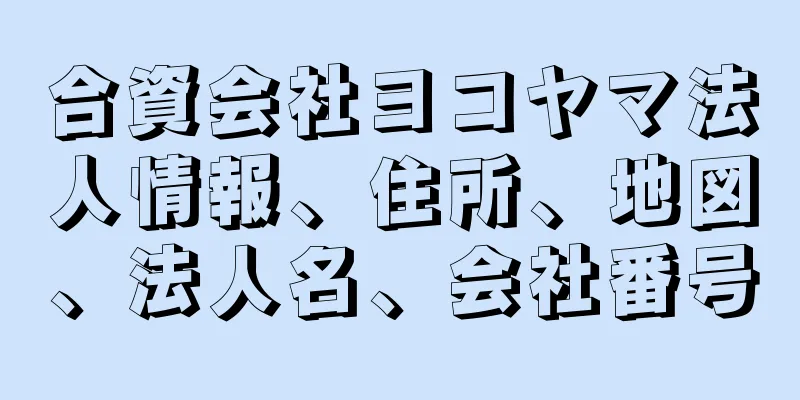 合資会社ヨコヤマ法人情報、住所、地図、法人名、会社番号