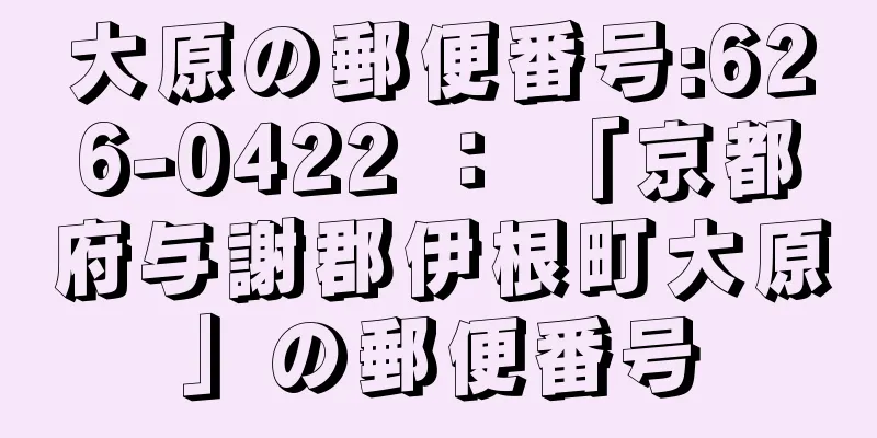 大原の郵便番号:626-0422 ： 「京都府与謝郡伊根町大原」の郵便番号