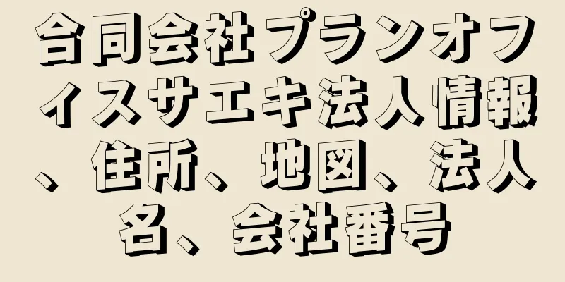 合同会社プランオフィスサエキ法人情報、住所、地図、法人名、会社番号