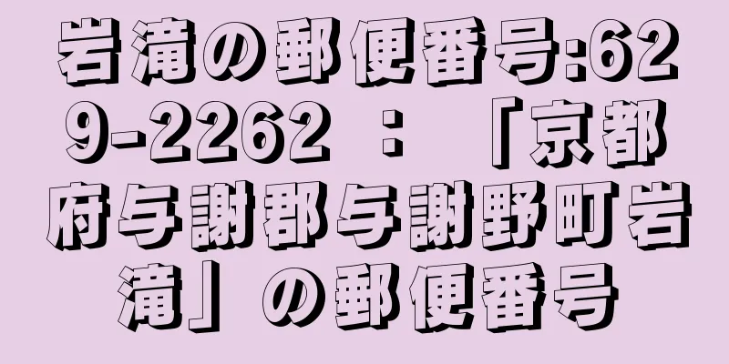 岩滝の郵便番号:629-2262 ： 「京都府与謝郡与謝野町岩滝」の郵便番号