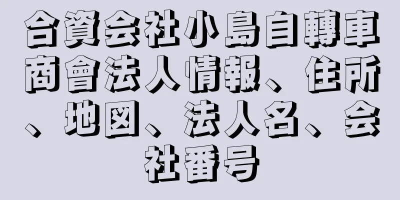 合資会社小島自轉車商會法人情報、住所、地図、法人名、会社番号