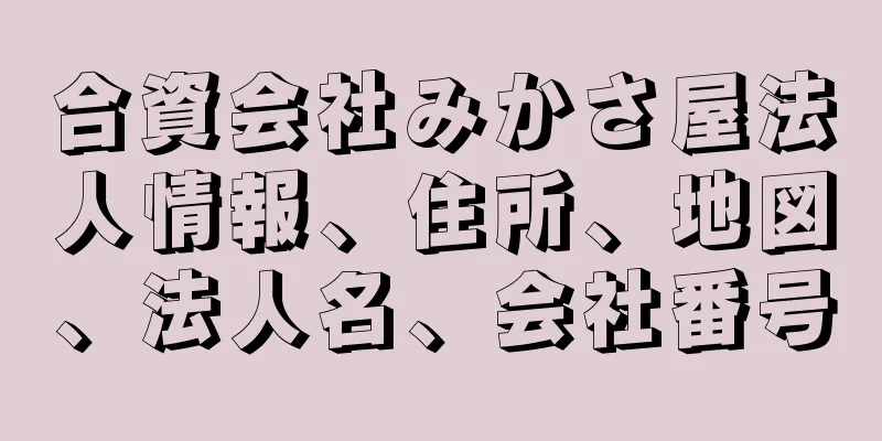 合資会社みかさ屋法人情報、住所、地図、法人名、会社番号