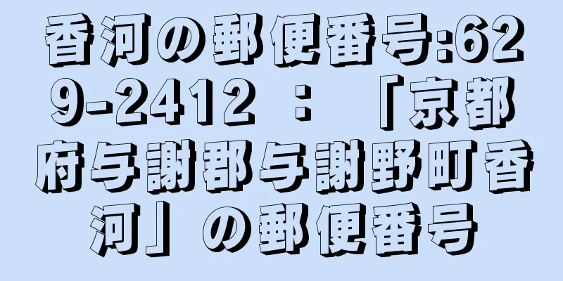 香河の郵便番号:629-2412 ： 「京都府与謝郡与謝野町香河」の郵便番号