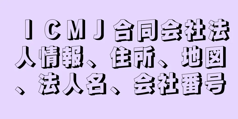 ＩＣＭＪ合同会社法人情報、住所、地図、法人名、会社番号