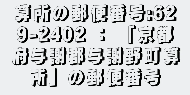 算所の郵便番号:629-2402 ： 「京都府与謝郡与謝野町算所」の郵便番号