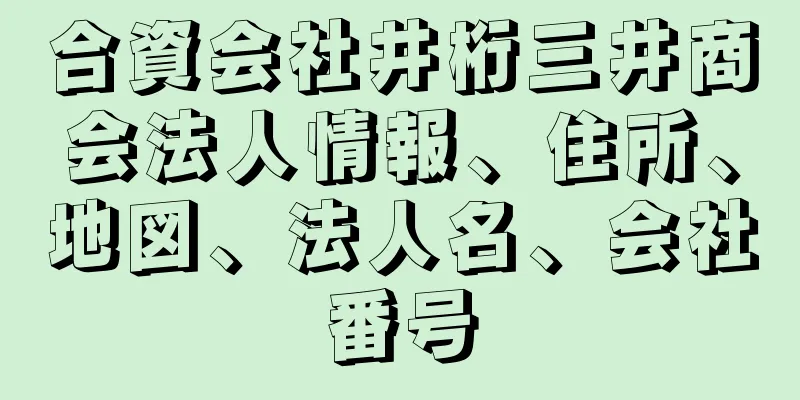 合資会社井桁三井商会法人情報、住所、地図、法人名、会社番号