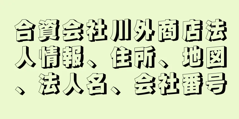 合資会社川外商店法人情報、住所、地図、法人名、会社番号