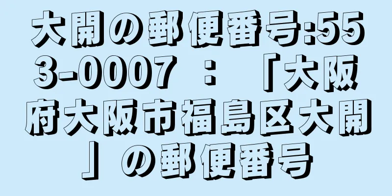 大開の郵便番号:553-0007 ： 「大阪府大阪市福島区大開」の郵便番号