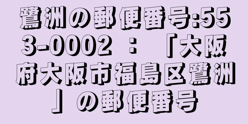 鷺洲の郵便番号:553-0002 ： 「大阪府大阪市福島区鷺洲」の郵便番号