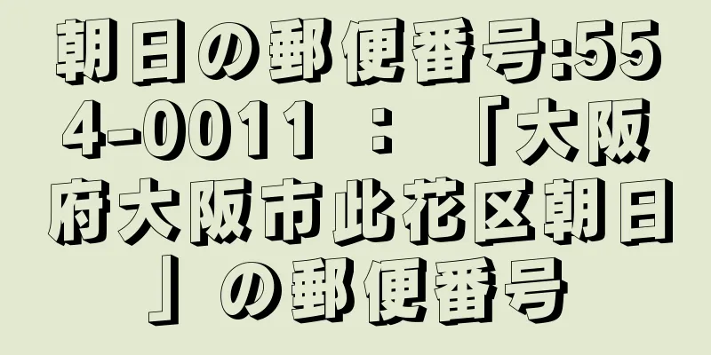 朝日の郵便番号:554-0011 ： 「大阪府大阪市此花区朝日」の郵便番号