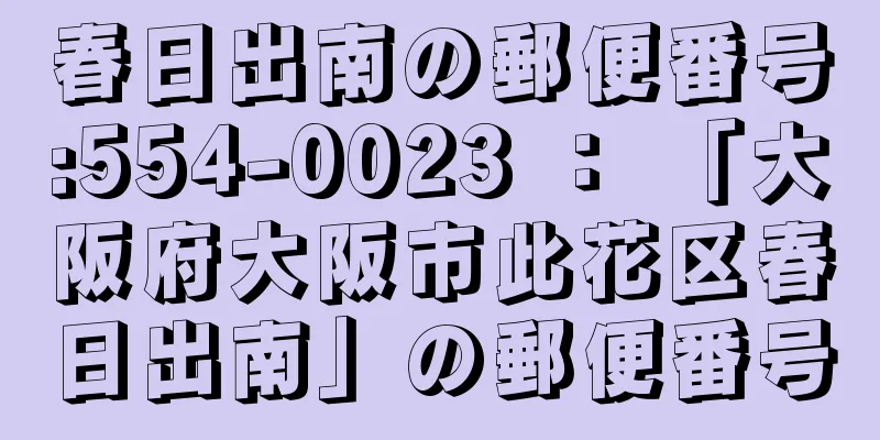 春日出南の郵便番号:554-0023 ： 「大阪府大阪市此花区春日出南」の郵便番号