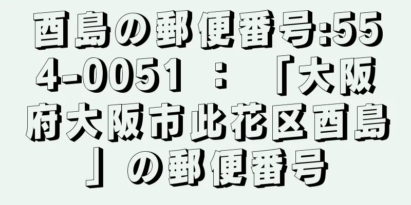 酉島の郵便番号:554-0051 ： 「大阪府大阪市此花区酉島」の郵便番号