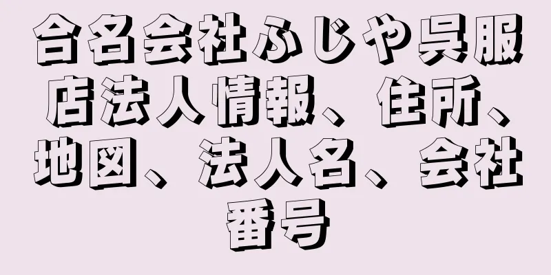 合名会社ふじや呉服店法人情報、住所、地図、法人名、会社番号