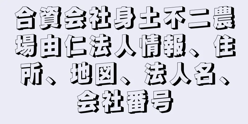 合資会社身土不二農場由仁法人情報、住所、地図、法人名、会社番号