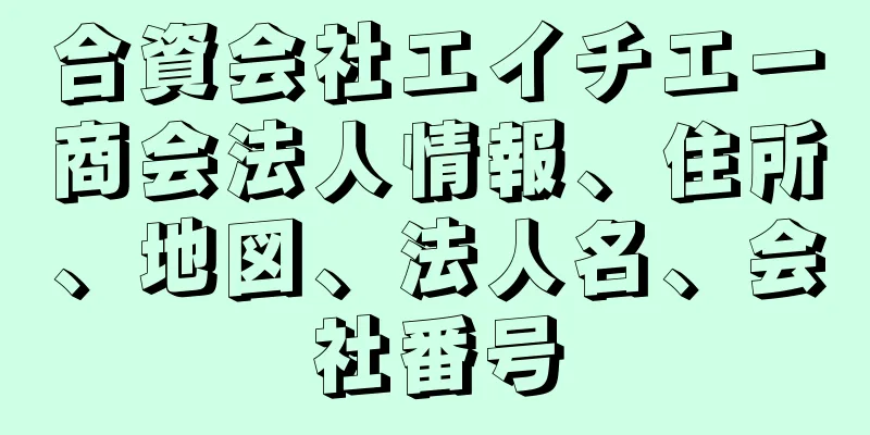 合資会社エイチエー商会法人情報、住所、地図、法人名、会社番号